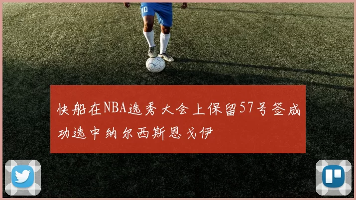 快船在NBA选秀大会上保留57号签成功选中纳尔西斯恩戈伊