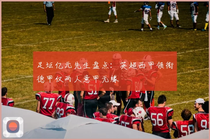 足坛亿元先生盘点：英超西甲领衔德甲仅两人意甲无缘