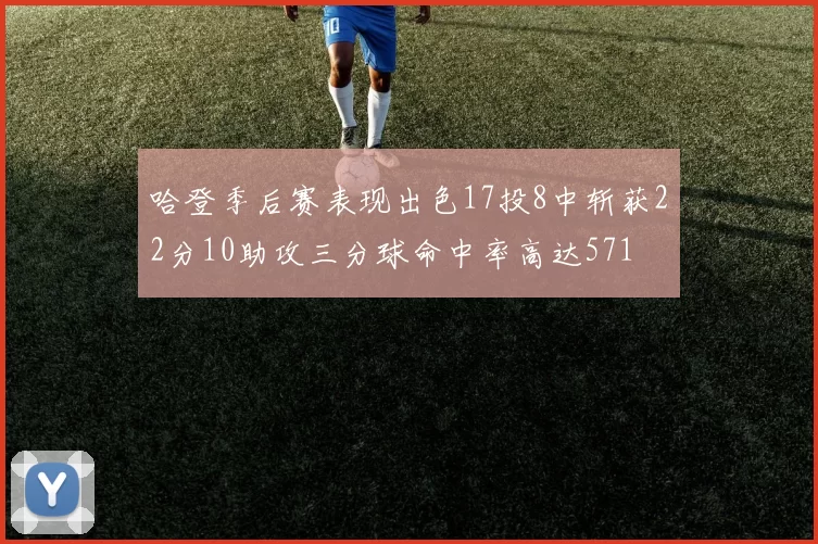 哈登季后赛表现出色17投8中斩获22分10助攻三分球命中率高达571